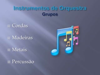 

Cordas



Madeiras



Metais



Percussão

 