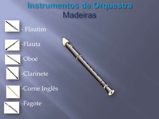 - Flautim

-Flauta
-Oboé
-Clarinete
-Corne Inglês
-Fagote

 