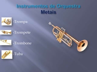 -Trompa
-Trompete
-Trombone
-Tuba

 