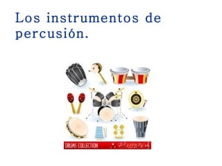 Los instrumentos de percusión. 