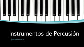 Instrumentos de Percusión
@MusicPrimaria
 