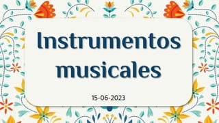 Instrumentos
musicales
15-06-2023
 