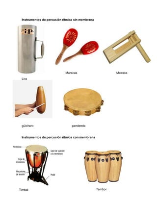 Instrumentos de percusión rítmica sin membrana
Maracas Matraca
Lira
güícharo pandereta
Instrumentos de percusión rítmica con membrana
Timbal Tambor
 