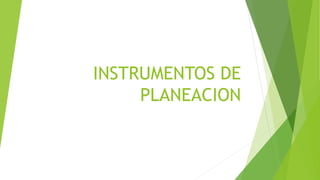 INSTRUMENTOS DE
PLANEACION
 