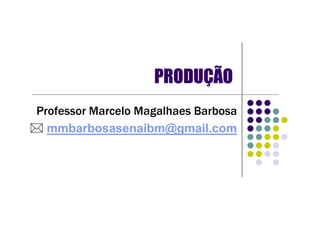 PRODUÇÃO
Professor Marcelo Magalhaes Barbosa
mmbarbosasenaibm@gmail.com

 