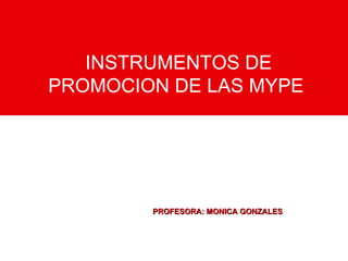 PROFESORA: MONICA GONZALES INSTRUMENTOS DE PROMOCION DE LAS MYPE  