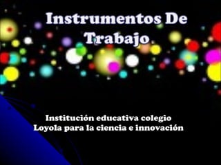 Institución educativa colegio Loyola para la ciencia e innovación 