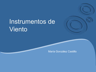 Instrumentos de Viento María González Castillo 