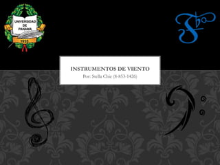 Por: Stella Chie (8-853-1426)
INSTRUMENTOS DE VIENTO
 