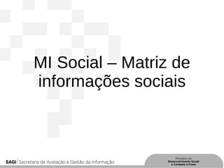 MI Social – Matriz de
informações sociais
 