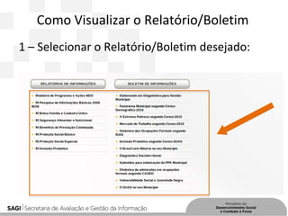 Como Visualizar o Relatório/Boletim
1 – Selecionar o Relatório/Boletim desejado:
 