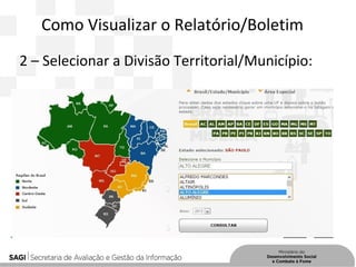 Como Visualizar o Relatório/Boletim
2 – Selecionar a Divisão Territorial/Município:
11
22
33
 
