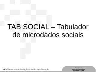 TAB SOCIAL – Tabulador
de microdados sociais
 