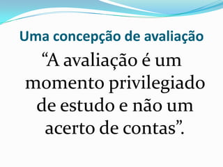 Uma concepção de avaliação

“A avaliação é um
momento privilegiado
de estudo e não um
acerto de contas”.

 