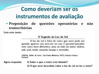 Como deveriam ser os
instrumentos de avaliação
 Proposição

de
transcritórias

questões

operatórias

e

não

 