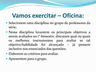 Vamos exercitar – Oficina:
 Selecionem uma disciplina no grupo de professores da

série;
 Nessa disciplina levantem os p...