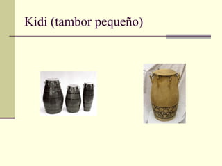 Kidi (tambor pequeño)
 