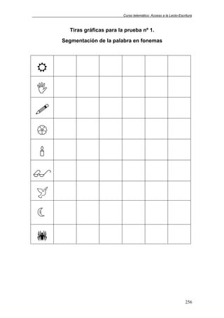 Curso telemático: Acceso a la Lecto-Escritura
256
Tiras gráficas para la prueba nº 1.
Segmentación de la palabra en fonemas
 