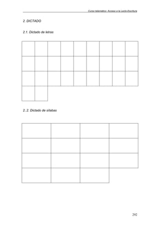 Curso telemático: Acceso a la Lecto-Escritura
292
2. DICTADO
2.1. Dictado de letras
2..2. Dictado de sílabas
 