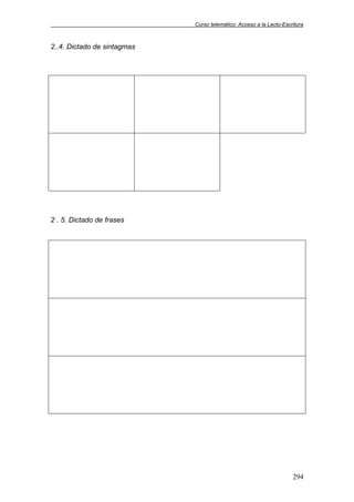Curso telemático: Acceso a la Lecto-Escritura
294
2..4. Dictado de sintagmas
2 . 5. Dictado de frases
 