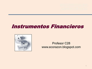 1 DOCUMENTACION ADMINISTRATIVA Instrumentos Financieros Profesor C28 www.ecorazon.blogspot.com 
