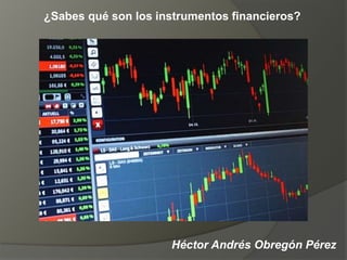 Héctor Andrés Obregón Pérez
¿Sabes qué son los instrumentos financieros?
 