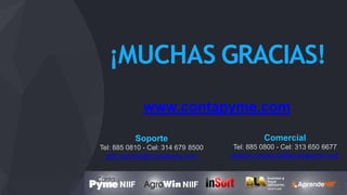 ¡MUCHAS GRACIAS!
Soporte
Tel: 885 0810 - Cel: 314 679 8500
jefe.soporte@contapyme.com
Comercial
Tel: 885 0800 - Cel: 313 650 6677
gestion.comercial@contapyme.com
www.contapyme.com
 