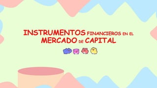 INSTRUMENTOS FINANCIEROS EN EL
MERCADO DE CAPITAL
 