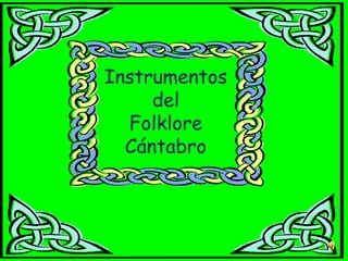 Instrumentos
     del
  Folklore
  Cántabro
 