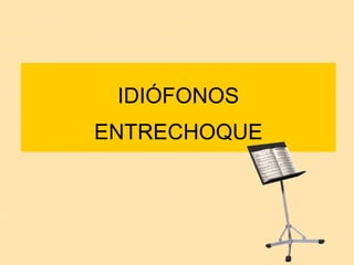 IDIÓFONOS ENTRECHOQUE 