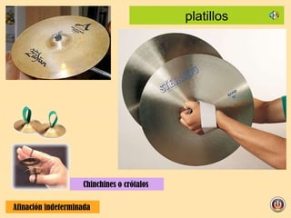 platillos Chinchines o crótalos  Afinación indeterminada  