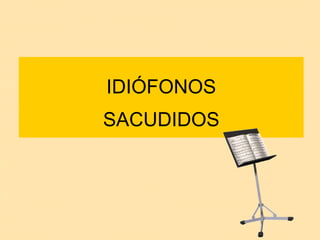 IDIÓFONOS SACUDIDOS 