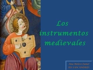 Los
instrumentos
 medievales


          Ana Melero Zumel
          IES SAN ANDRÉS
 