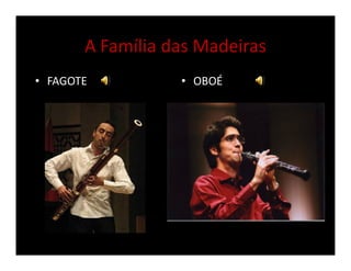 A Família das Madeiras
• FAGOTE • OBOÉ
 