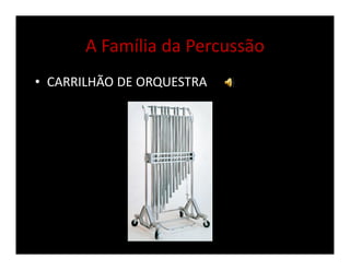 A Família da Percussão
• CARRILHÃO DE ORQUESTRA
 