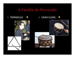 A Família da Percussão
• TRIÂNGULO • CAIXA CLARA
 