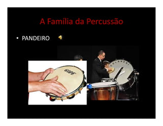 A Família da Percussão
• PANDEIRO
 