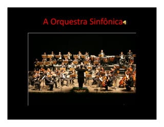 A Orquestra Sinfônica
 