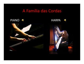 A Família das Cordas
PIANO HARPA
 