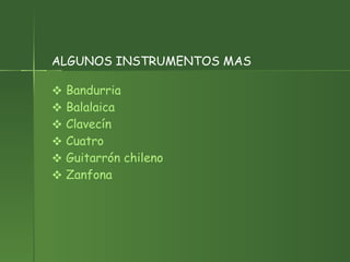ALGUNOS INSTRUMENTOS MAS Bandurria   Balalaica   Clavecín   Cuatro   Guitarrón chileno   Zanfona   