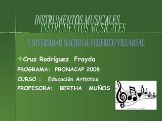 INSTRUMENTOS MUSICALES ,[object Object],[object Object],[object Object],[object Object],UNIVERSIDAD NACIONAL FEDERICO VILLAREAL 