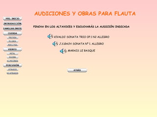 AUDICIONES Y OBRAS PARA FLAUTA
PINCHA EN LOS ALTAVOCES Y ESCUCHARÁS LA AUDICIÓN INDICADA

VIVALDI: SONATA TRIO OP.1 N2 ALLEGRO
J.S.BACH: SONATA Nº 1. ALLEGRO
MARAIS. LE BASQUE

 
