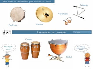 Ver más Soy Wolfgang. ¡Vamos, dale sin miedo! Pulsa sobre mí para volver  al MENÚ. Pulsa sobre los instrumentos para escuchar su sonido Instrumentos de percusión Pandereta Platillos Castañuelas Congas Timbal Triángulo 