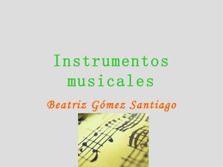 Instrumentos musicales Beatriz Gómez Santiago 