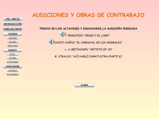 AUDICIONES Y OBRAS DE CONTRABAJO
PINCHA EN LOS ALTAVOCES Y ESCUCHARÁS LA AUDICIÓN INDICADA
PROKOFIEV: “PEDRO Y EL LOBO”
SAINT-SAËNS: “EL CARNAVAL DE LOS ANIMALES”
L. V. BEETHOVEN: “SEPTETO OP. 20”
R. STRAUSS: “ASÍ HABLÓ ZARATUSTRA (PARTE 6)”
 
