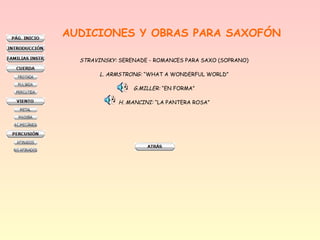 AUDICIONES Y OBRAS PARA SAXOFÓN
STRAVINSKY: SERENADE - ROMANCES PARA SAXO (SOPRANO)
L. ARMSTRONG: “WHAT A WONDERFUL WORLD”
G.MILLER: “EN FORMA”
H. MANCINI: “LA PANTERA ROSA”
 