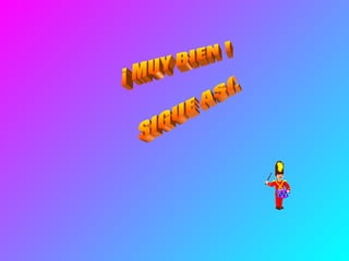 ¡ MUY BIEN !  SIGUE ASÍ… 