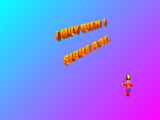 ¡ MUY BIEN !  SIGUE ASÍ… 