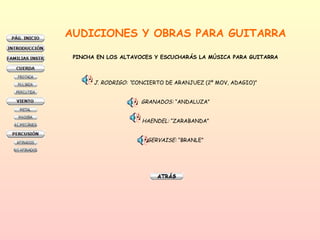 AUDICIONES Y OBRAS PARA GUITARRA PINCHA EN LOS ALTAVOCES Y ESCUCHARÁS LA MÚSICA PARA GUITARRA J. RODRIGO: “ CONCIERTO DE ARANJUEZ (2º MOV, ADAGIO)” GRANADOS:  “ANDALUZA” HAENDEL:  “ZARABANDA” GERVAISE:  “BRANLE” 