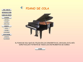 PIANO DE COLA EL PIANO DE COLA QUE SE UTILIZA EN LOS CONCIERTOS ES, SIN DUDA, ES EL MÁS ESPECTACULAR Y POTENTE DE TODOS LOS INSTRUMENTOS DE CUERDA.  